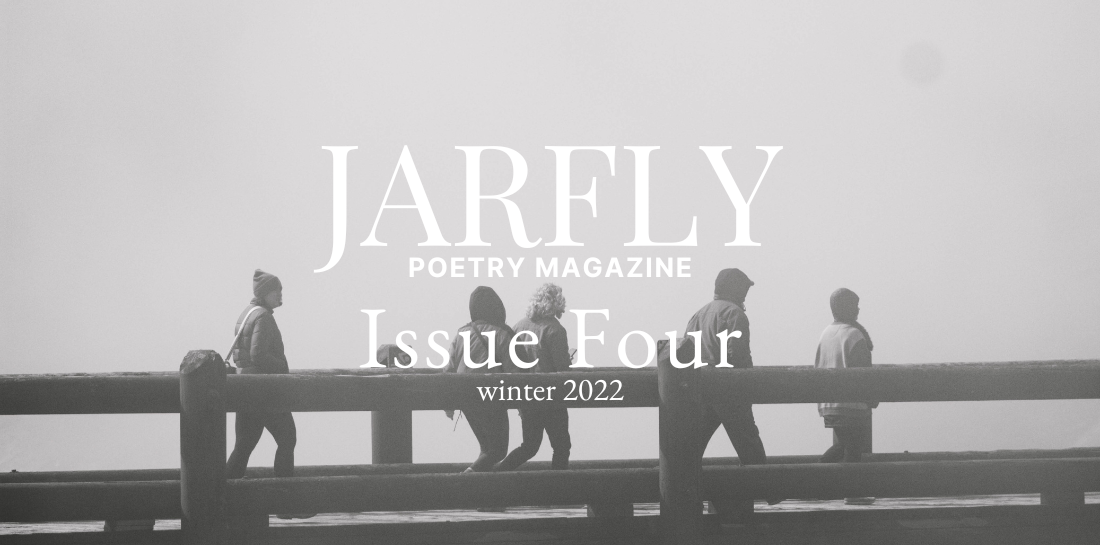 Jarfly issue Four Banner Image, reads: Jarfly Poetry Magazine; Issue Four; Winter 2022. Text is superimposed over black and white photograph of 